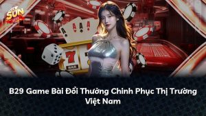 B29 Game Bài Đổi Thưởng Chinh Phục Thị Trường Việt Nam