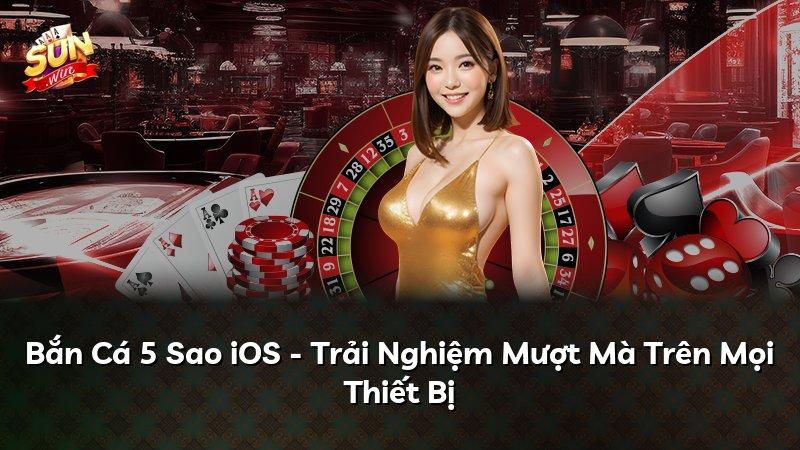 Bắn Cá 5 Sao iOS - Trải Nghiệm Mượt Mà Trên Mọi Thiết Bị
