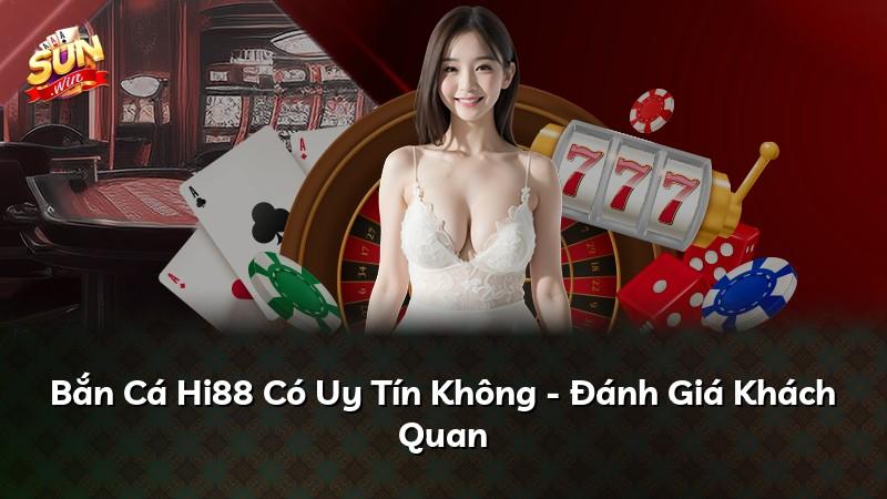Bắn Cá Hi88 Có Uy Tín Không - Đánh Giá Khách Quan
