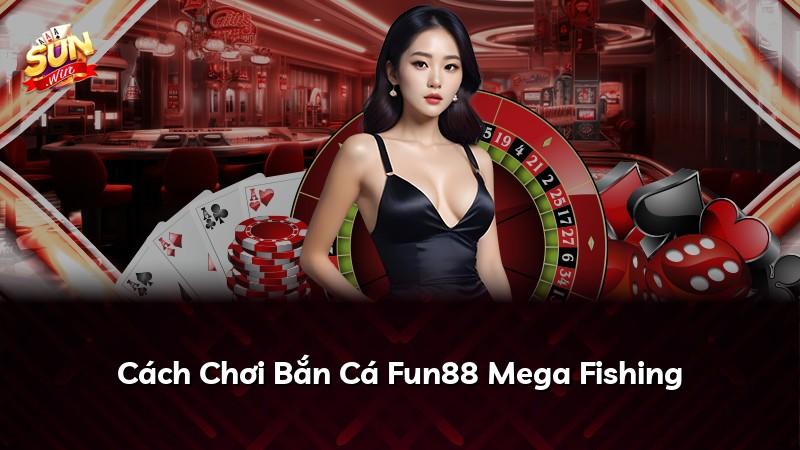Cách Chơi Bắn Cá Fun88 Mega Fishing