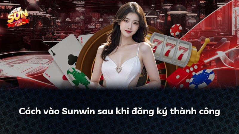 Cách vào Sunwin sau khi đăng ký thành công