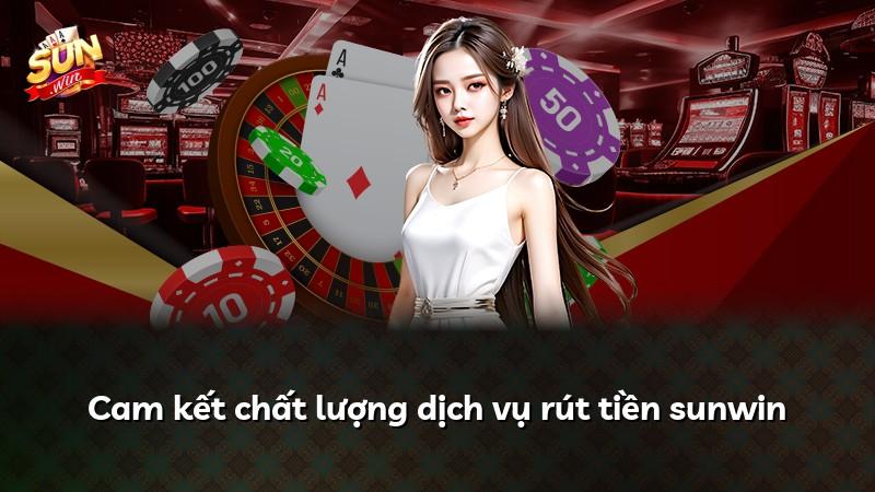 Cam kết chất lượng dịch vụ rút tiền sunwin