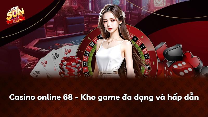 Casino online 68 - Kho game đa dạng và hấp dẫn