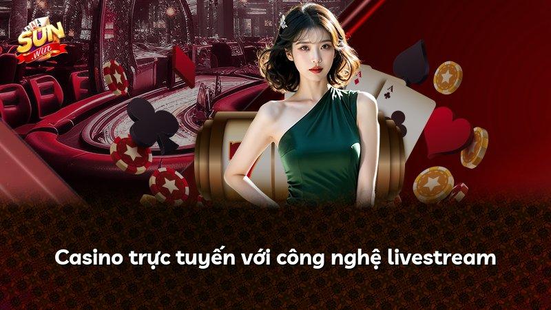 Casino trực tuyến với công nghệ livestream