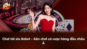 Chơi tài xỉu 8xbet – Sân chơi cá cược hàng đầu châu Á