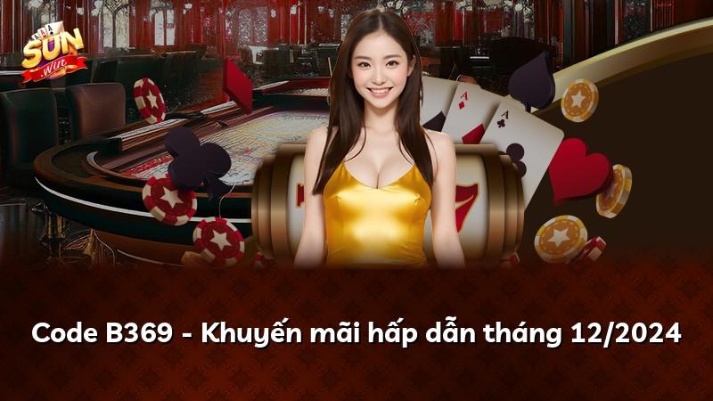 Code B369 - Khuyến mãi hấp dẫn tháng 12/2024