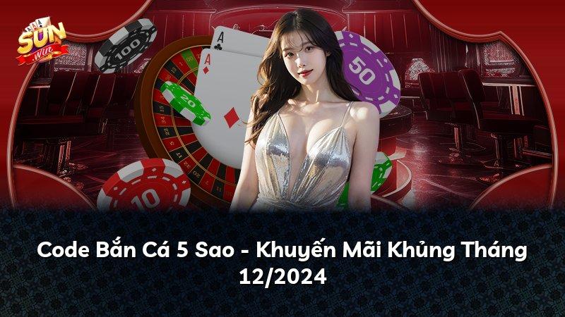 Code Bắn Cá 5 Sao - Khuyến Mãi Khủng Tháng 12/2024