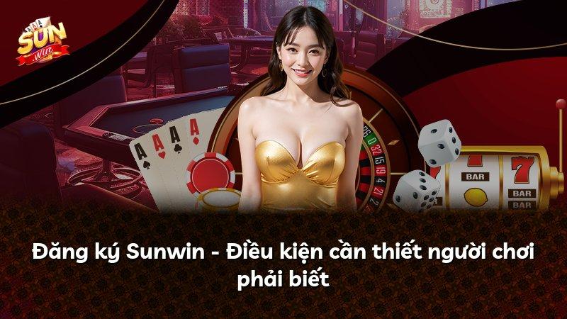 Đăng ký Sunwin - Điều kiện cần thiết người chơi phải biết