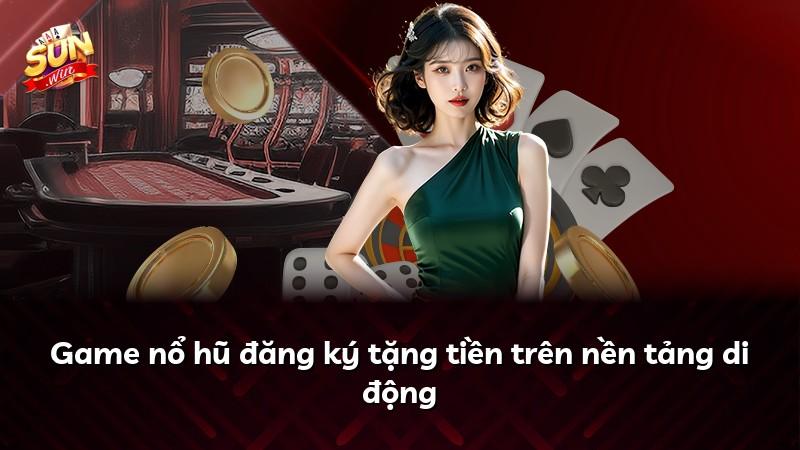 Game nổ hũ đăng ký tặng tiền trên nền tảng di động