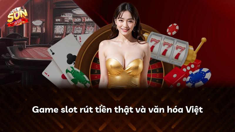 Game slot rút tiền thật và văn hóa Việt