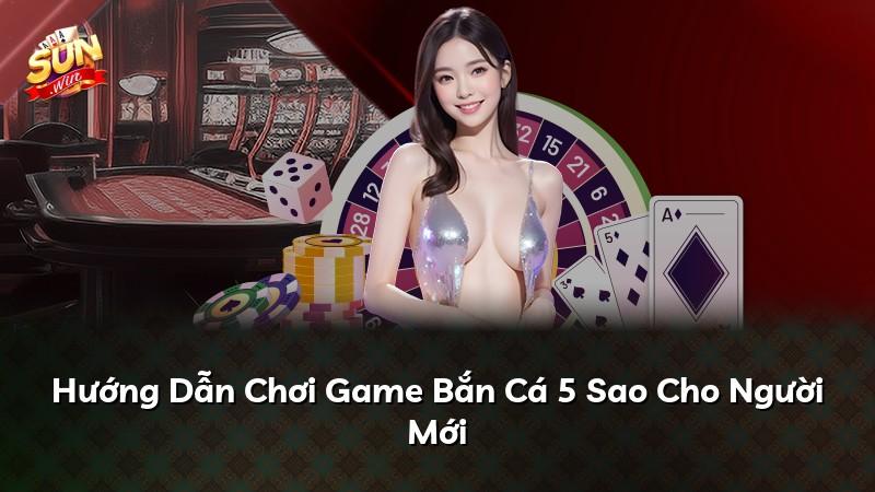 Hướng Dẫn Chơi Game Bắn Cá 5 Sao Cho Người Mới