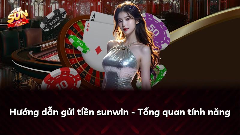 Hướng dẫn gửi tiền sunwin - Tổng quan tính năng