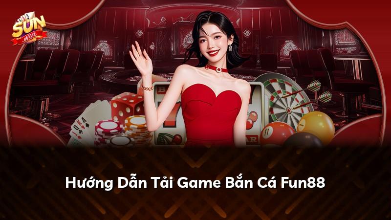 Hướng Dẫn Tải Game Bắn Cá Fun88