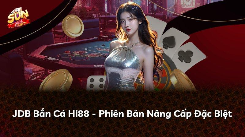 JDB Bắn Cá Hi88 - Phiên Bản Nâng Cấp Đặc Biệt