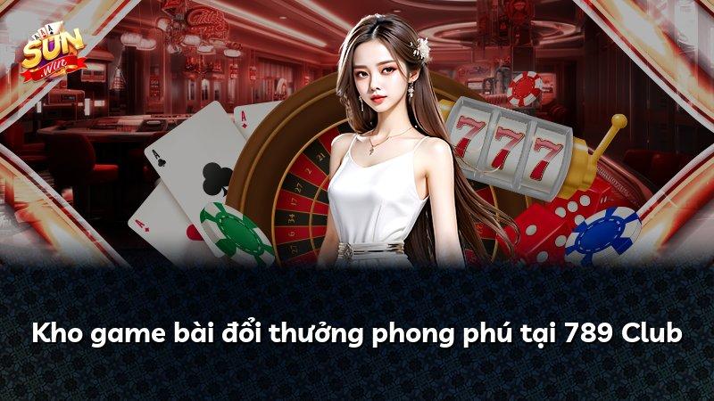 Kho game bài đổi thưởng phong phú tại 789 Club