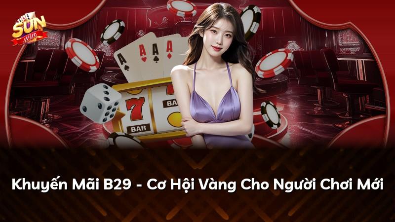 Khuyến Mãi B29 - Cơ Hội Vàng Cho Người Chơi Mới