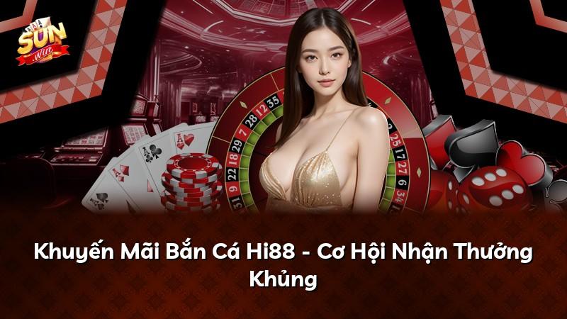 Khuyến Mãi Bắn Cá Hi88 - Cơ Hội Nhận Thưởng Khủng