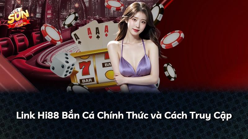 Link Hi88 Bắn Cá Chính Thức và Cách Truy Cập