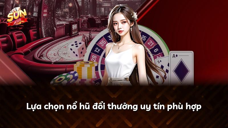 Lựa chọn nổ hũ đổi thưởng uy tín phù hợp