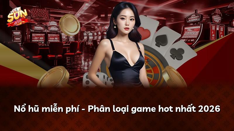 Nổ hũ miễn phí - Phân loại game hot nhất 2026