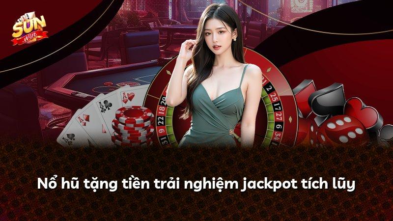Nổ hũ tặng tiền trải nghiệm jackpot tích lũy