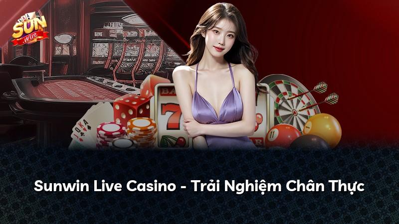 Sunwin Live Casino - Trải Nghiệm Chân Thực