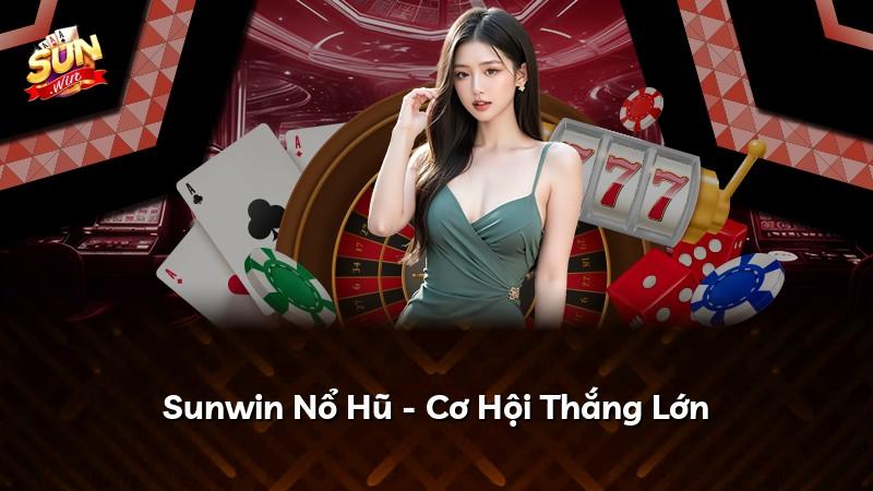 Sunwin Nổ Hũ - Cơ Hội Thắng Lớn