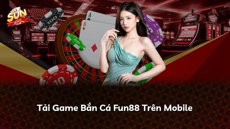 Tải Game Bắn Cá Fun88 Trên Mobile