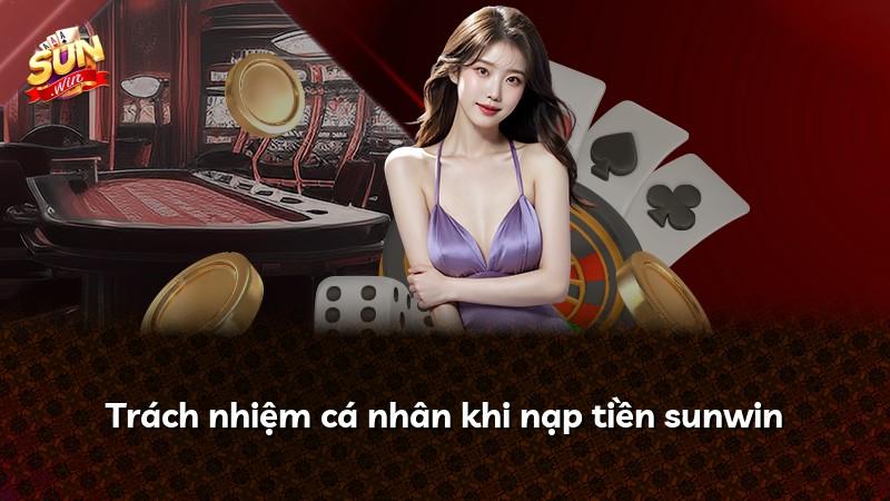 Trách nhiệm cá nhân khi nạp tiền sunwin