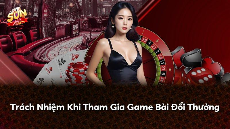 Trách Nhiệm Khi Tham Gia Game Bài Đổi Thưởng