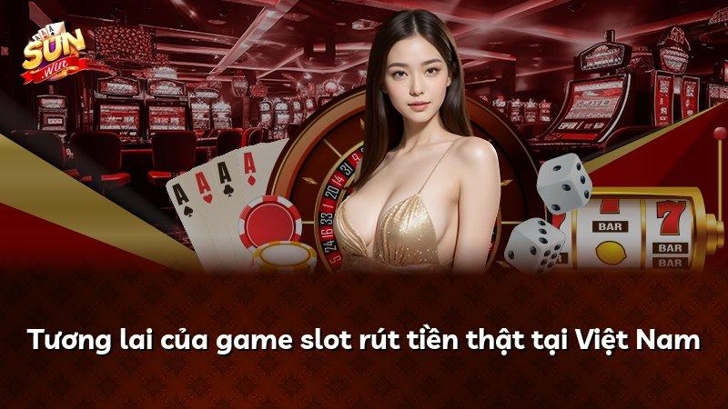 Tương lai của game slot rút tiền thật tại Việt Nam
