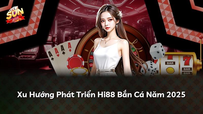 Xu Hướng Phát Triển Hi88 Bắn Cá Năm 2025